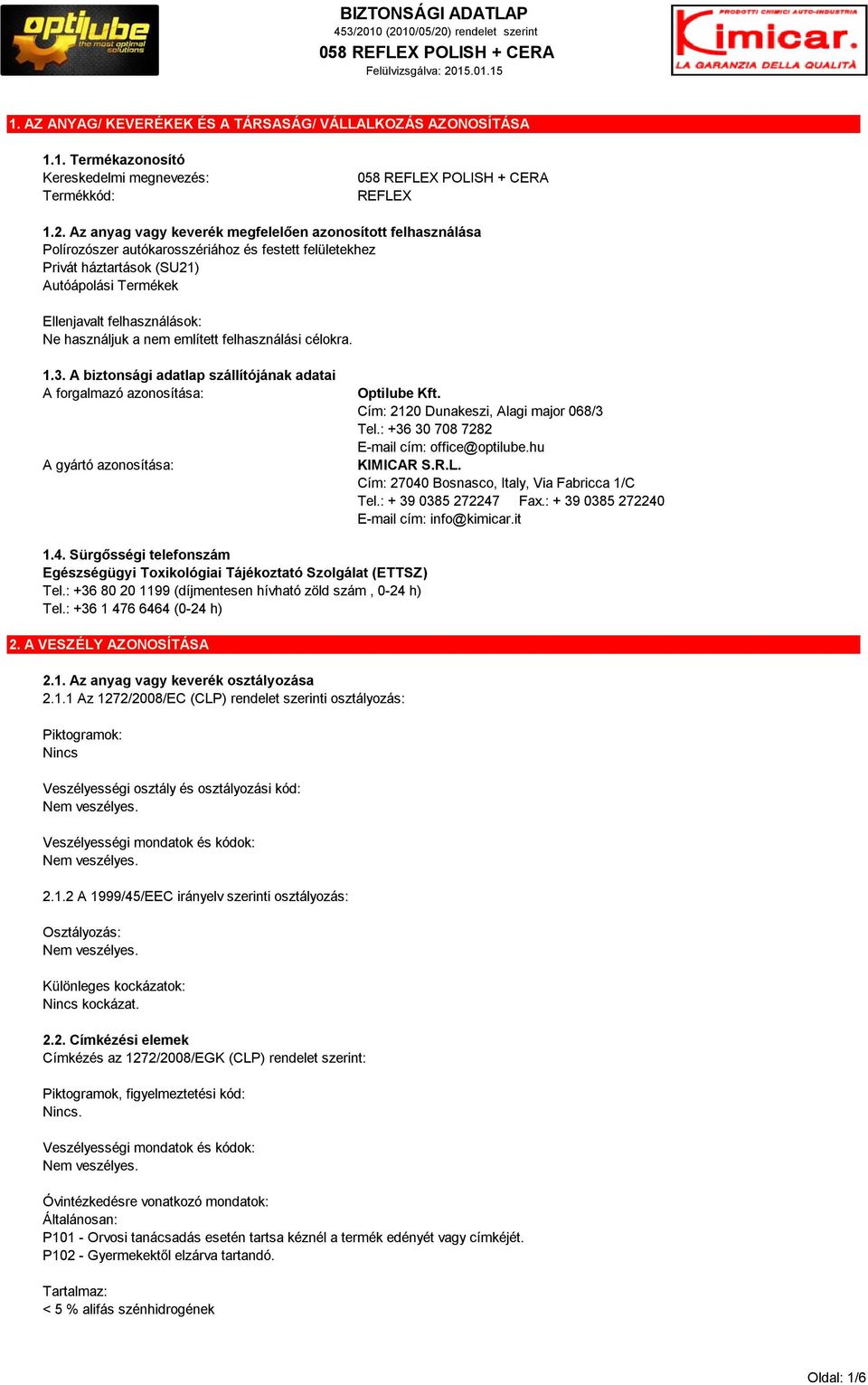 használjuk a nem említett felhasználási célokra. 1.3. A biztonsági adatlap szállítójának adatai A forgalmazó azonosítása: A gyártó azonosítása: Optilube Kft.