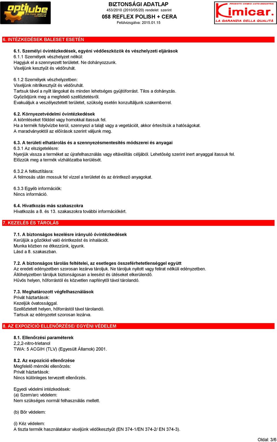Győződjünk meg a megfelelő szellőztetésről. Evakuáljuk a veszélyeztetett területet, szükség esetén konzultáljunk szakemberrel. 6.2.