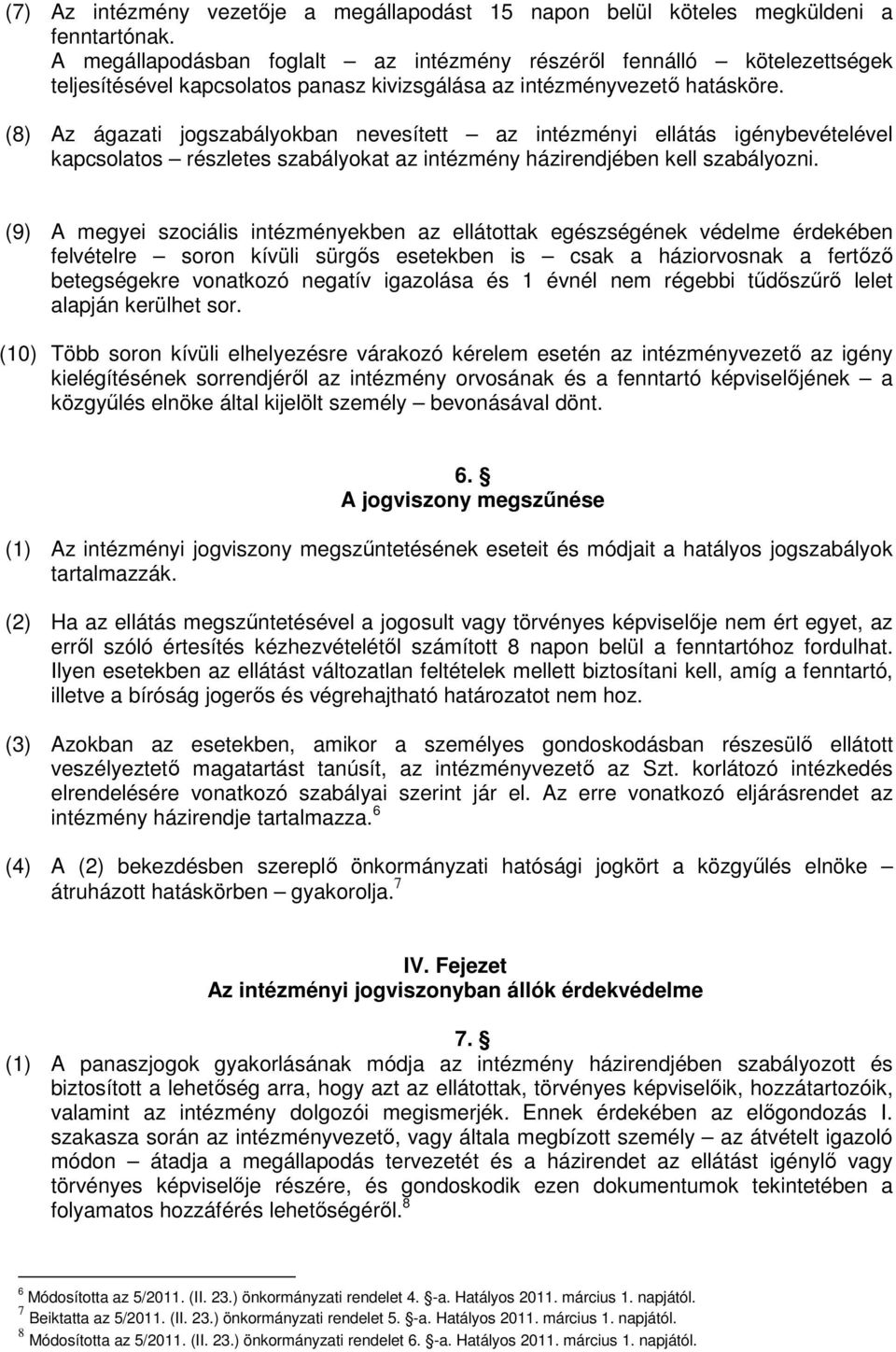 (8) Az ágazati jogszabályokban nevesített az intézményi ellátás igénybevételével kapcsolatos részletes szabályokat az intézmény házirendjében kell szabályozni.