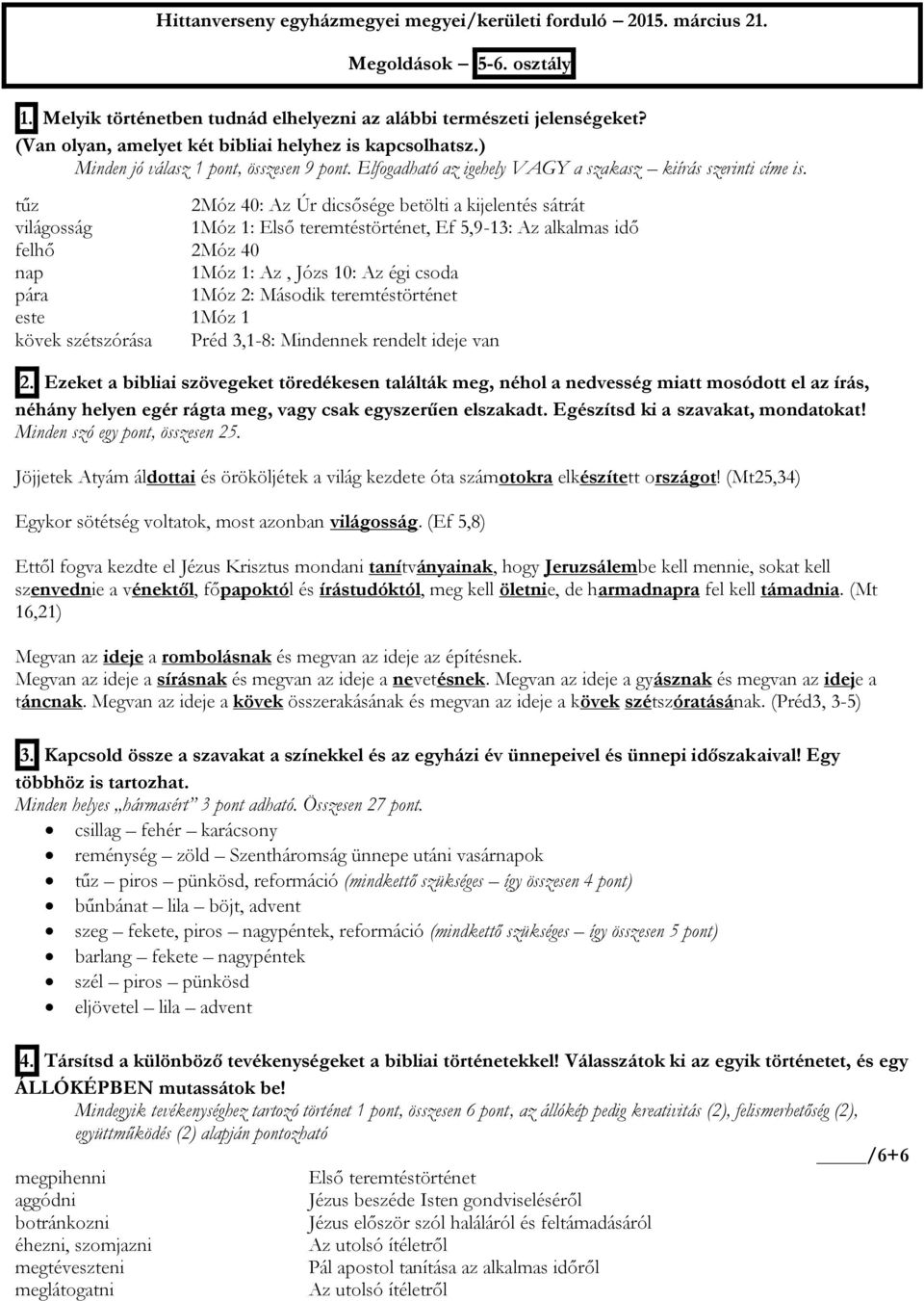 tűz 2Móz 40: Az Úr dicsősége betölti a kijelentés sátrát világosság 1Móz 1: Első teremtéstörténet, Ef 5,9-13: Az alkalmas idő felhő 2Móz 40 nap 1Móz 1: Az, Józs 10: Az égi csoda pára 1Móz 2: Második