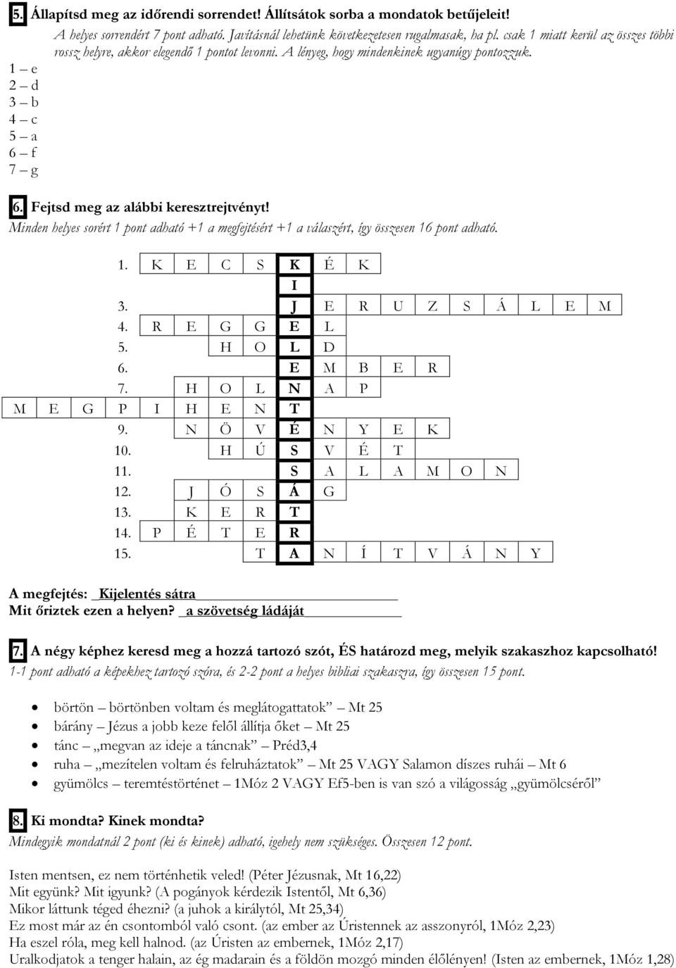 Minden helyes sorért 1 pont adható +1 a megfejtésért +1 a válaszért, így összesen 16 pont adható. 1. K E C S K É K I 3. J E R U Z S Á L E M 4. R E G G E L 5. H O L D 6. E M B E R 7.