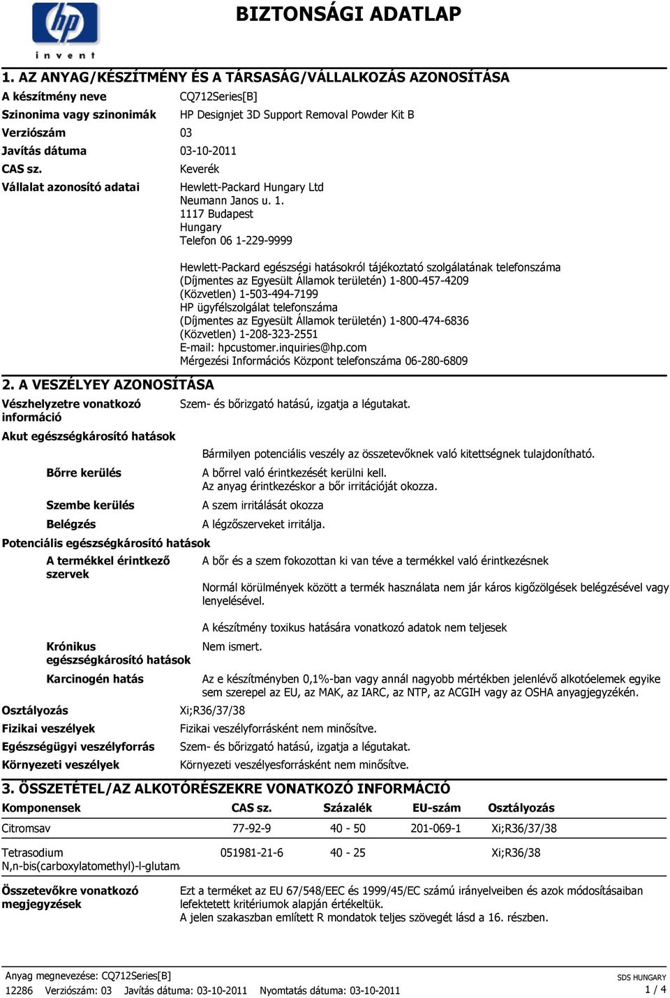 A VESZÉLYEY AZONOSÍTÁSA Vészhelyzetre vonatkozó információ Akut egészségkárosító hatások Bırre kerülés Szembe kerülés Belégzés Potenciális egészségkárosító hatások A termékkel érintkezı szervek