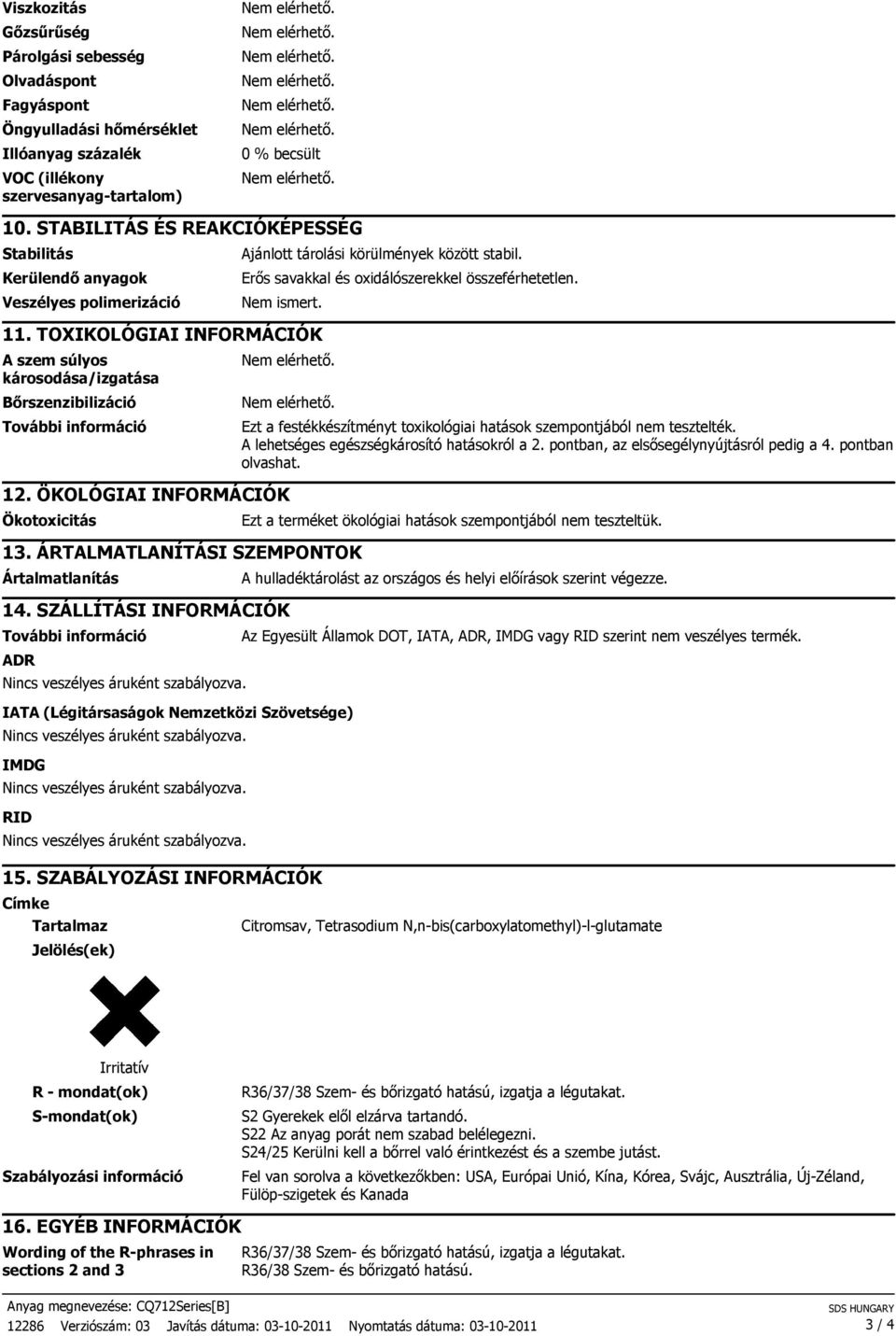 TOXIKOLÓGIAI INFORMÁCIÓK A szem súlyos károsodása/izgatása Bırszenzibilizáció További információ 12. ÖKOLÓGIAI INFORMÁCIÓK Ökotoxicitás 13. ÁRTALMATLANÍTÁSI SZEMPONTOK Ártalmatlanítás 14.