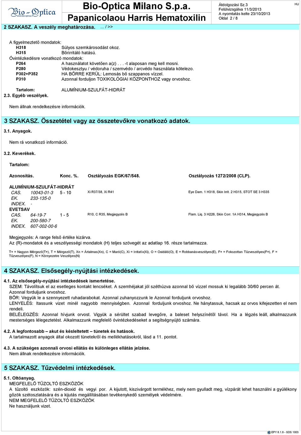 P310 Azonnl forduljon TOXIKOLÓGIAI KÖZPONTHOZ vgy orvoshoz. Trtlom: 2.3. Egyéb veszélyek. 3 SZAKASZ. Összetétel vgy z összetevőkre vontkozó dtok. 3.1. Anygok. Nem rá vontkozó információ. 3.2. Keverékek.