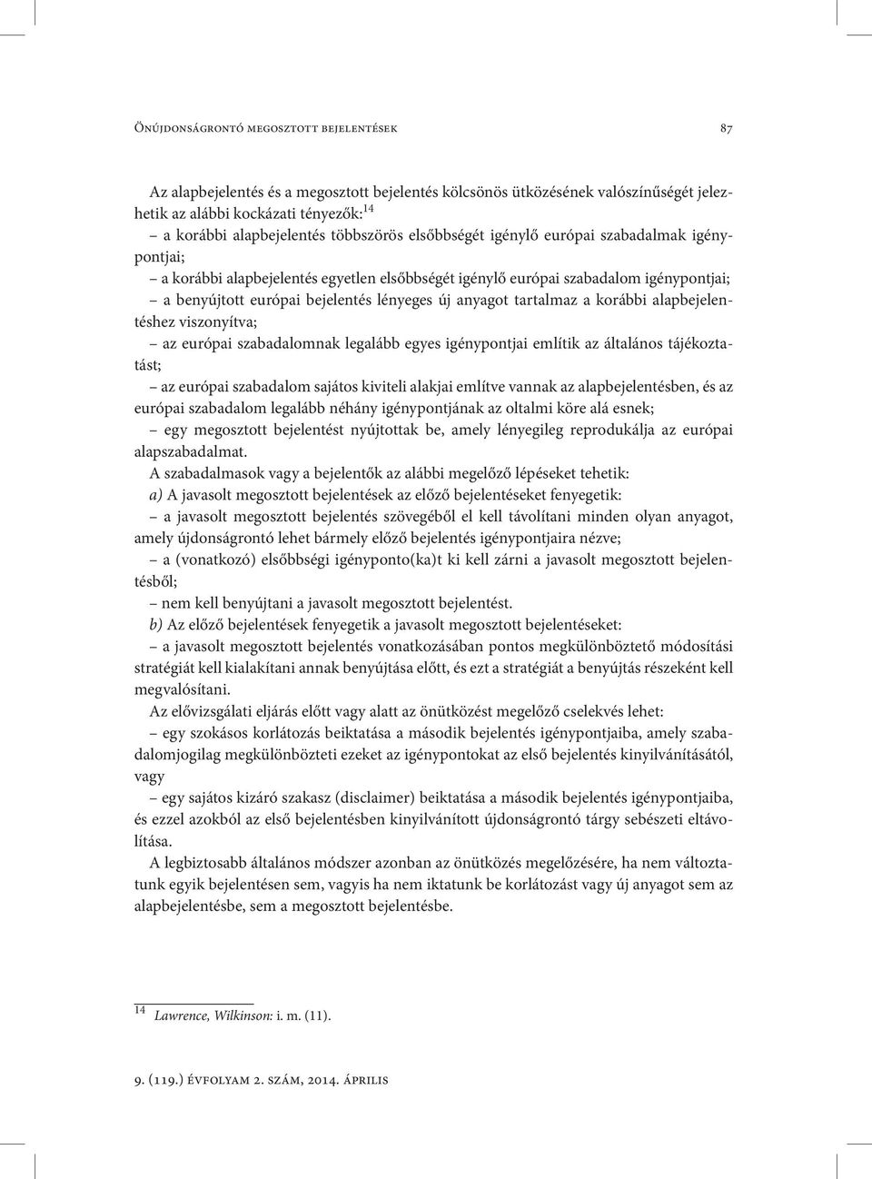 anyagot tartalmaz a korábbi alapbeje lentéshez viszonyítva; az európai szabadalomnak legalább egyes igénypontjai említik az általános tájékoztatást; az európai szabadalom sajátos kiviteli alakjai