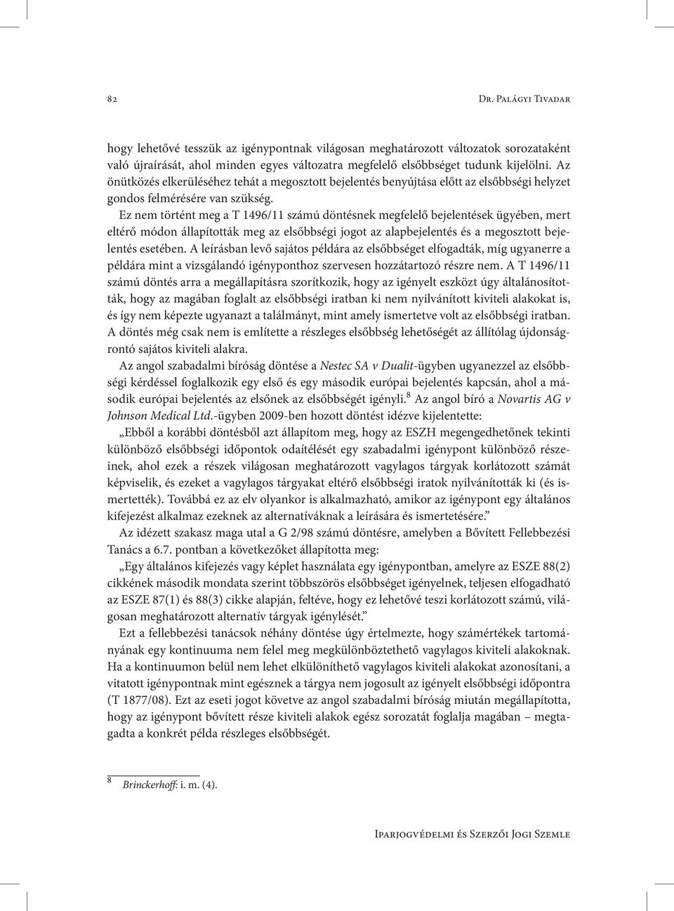 Ez nem történt meg a T 1496/11 számú döntésnek megfelelő bejelentések ügyében, mert eltérő módon állapították meg az elsőbbségi jogot az alapbejelentés és a megosztott bejelentés esetében.