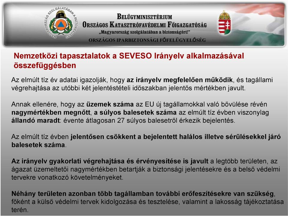 Annak ellenére, hogy az üzemek száma az EU új tagállamokkal való bővülése révén nagymértékben megnőtt, a súlyos balesetek száma az elmúlt tíz évben viszonylag állandó maradt: évente átlagosan 27