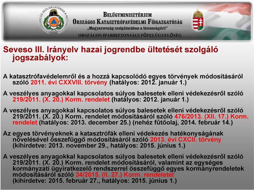 ) A veszélyes anyagokkal kapcsolatos súlyos balesetek elleni védekezésről szóló 219/2011. (X. 20.) Korm. rendelet módosításáról szóló 476/2013. (XII. 17.) Korm. rendelet (hatályos: 2013. december 25.