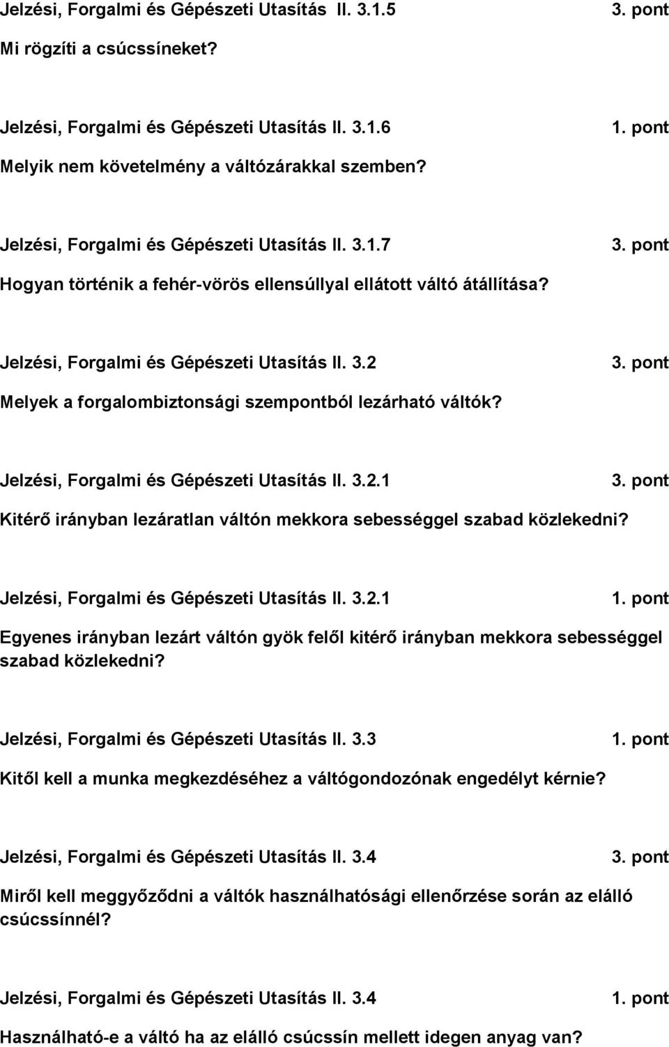 Jelzési, Forgalmi és Gépészeti Utasítás II. 3.2.1 Kitérő irányban lezáratlan váltón mekkora sebességgel szabad közlekedni? Jelzési, Forgalmi és Gépészeti Utasítás II. 3.2.1 Egyenes irányban lezárt váltón gyök felől kitérő irányban mekkora sebességgel szabad közlekedni?