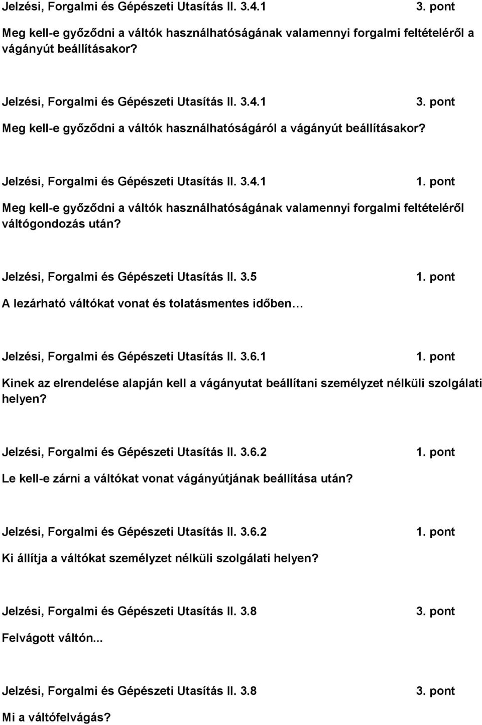 Jelzési, Forgalmi és Gépészeti Utasítás II. 3.5 A lezárható váltókat vonat és tolatásmentes időben Jelzési, Forgalmi és Gépészeti Utasítás II. 3.6.