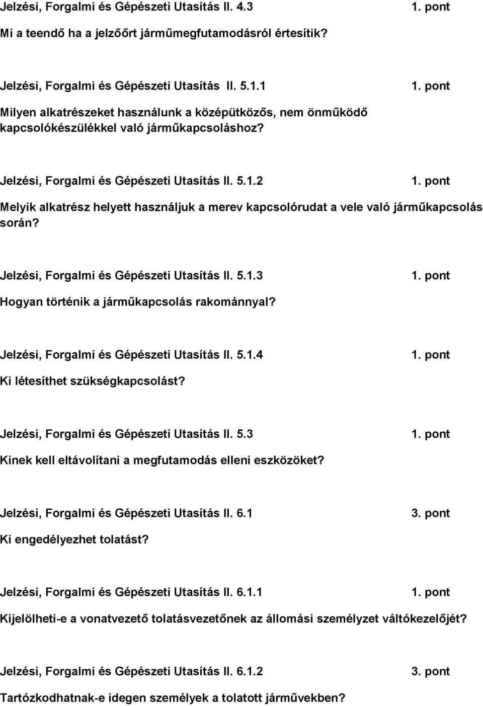 Jelzési, Forgalmi és Gépészeti Utasítás II. 5.1.3 Hogyan történik a járműkapcsolás rakománnyal? Jelzési, Forgalmi és Gépészeti Utasítás II. 5.1.4 Ki létesíthet szükségkapcsolást?