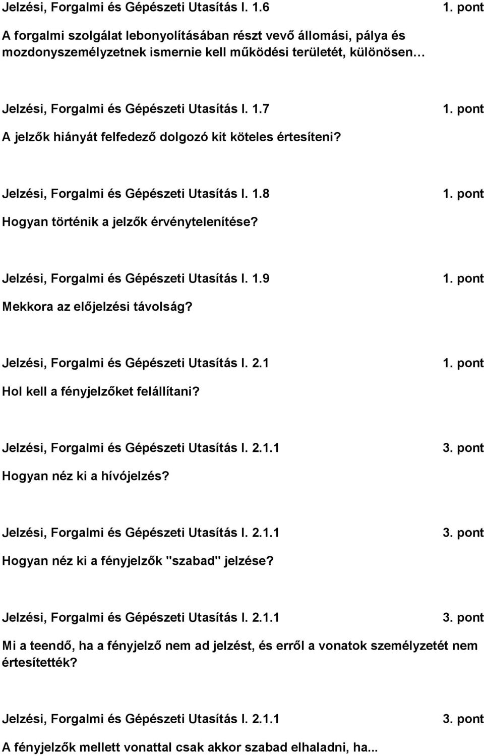 8 Hogyan történik a jelzők érvénytelenítése? 9 Mekkora az előjelzési távolság? Jelzési, Forgalmi és Gépészeti Utasítás I. 2.1 Hol kell a fényjelzőket felállítani?