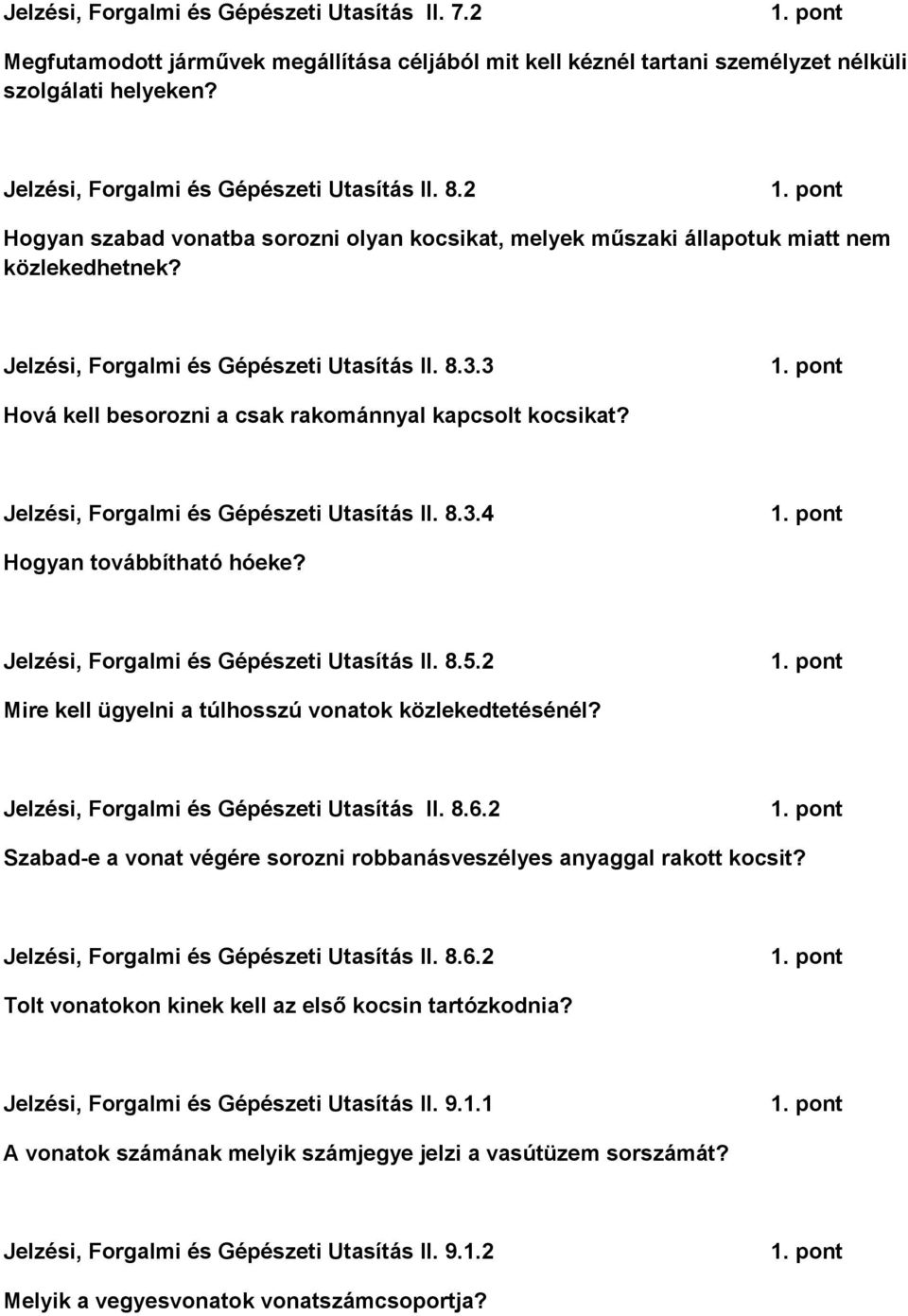 3 Hová kell besorozni a csak rakománnyal kapcsolt kocsikat? Jelzési, Forgalmi és Gépészeti Utasítás II. 8.3.4 Hogyan továbbítható hóeke? Jelzési, Forgalmi és Gépészeti Utasítás II. 8.5.