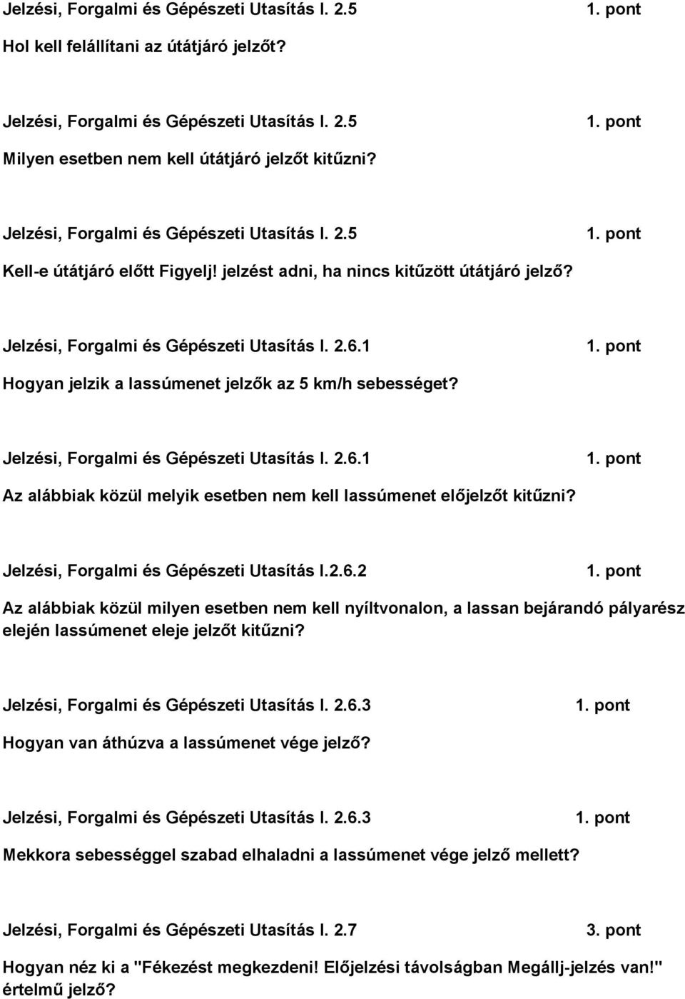 1 Hogyan jelzik a lassúmenet jelzők az 5 km/h sebességet? Jelzési, Forgalmi és Gépészeti Utasítás I. 2.6.1 Az alábbiak közül melyik esetben nem kell lassúmenet előjelzőt kitűzni?