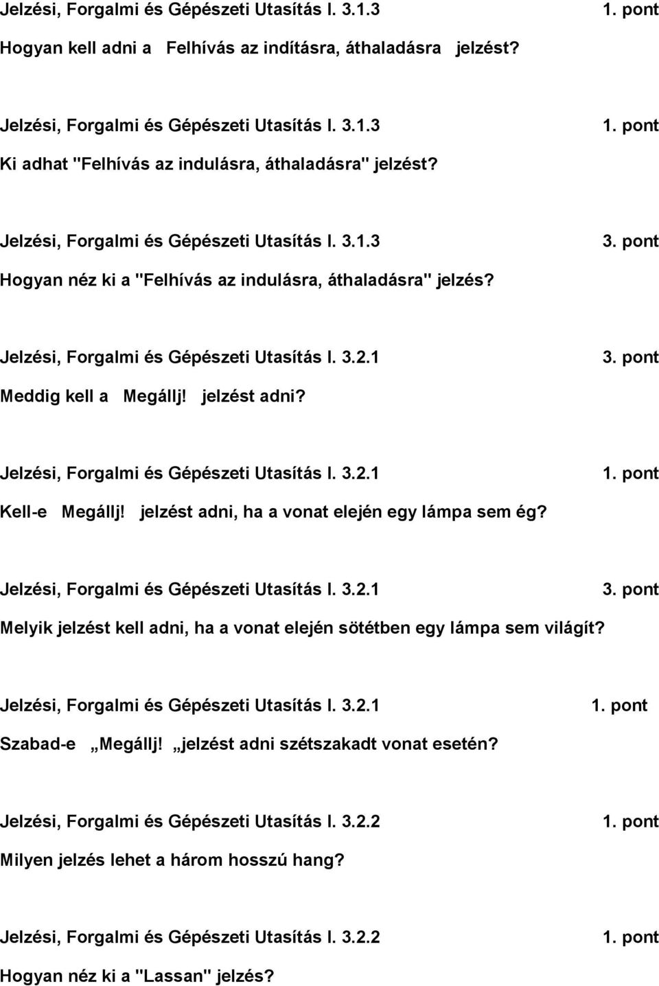 Jelzési, Forgalmi és Gépészeti Utasítás I. 3.2.1 Kell-e Megállj! jelzést adni, ha a vonat elején egy lámpa sem ég? Jelzési, Forgalmi és Gépészeti Utasítás I. 3.2.1 Melyik jelzést kell adni, ha a vonat elején sötétben egy lámpa sem világít?