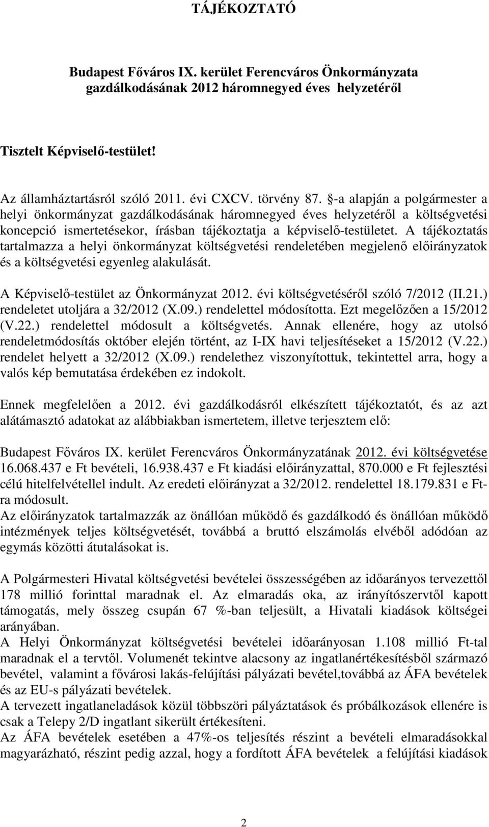 A tájékoztatás tartalmazza a helyi önkormányzat költségvetési rendeletében megjelenő előirányzatok és a költségvetési egyenleg alakulását. A Képviselő-testület az Önkormányzat 2012.