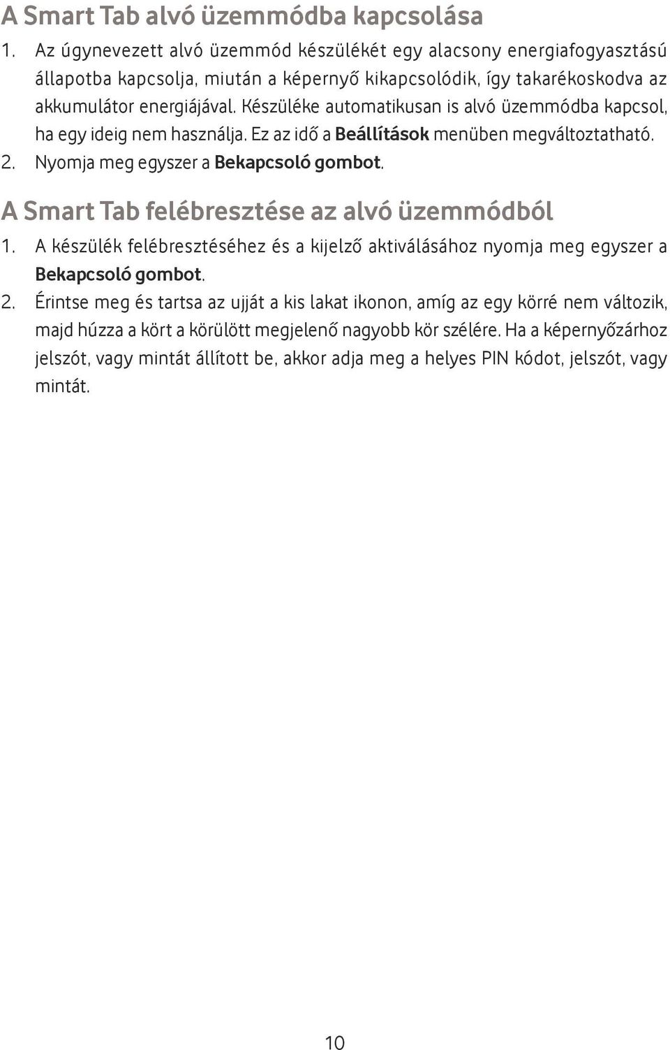 Készüléke automatikusan is alvó üzemmódba kapcsol, ha egy ideig nem használja. Ez az idő a Beállítások menüben megváltoztatható. 2. Nyomja meg egyszer a Bekapcsoló gombot.