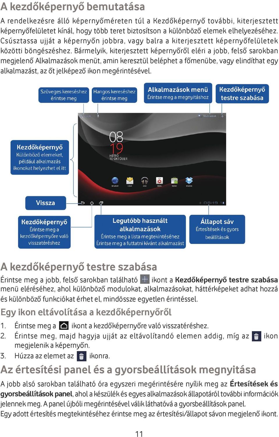 Bármelyik, kiterjesztett képernyőről eléri a jobb, felső sarokban megjelenő Alkalmazások menüt, amin keresztül beléphet a főmenübe, vagy elindíthat egy alkalmazást, az őt jelképező ikon