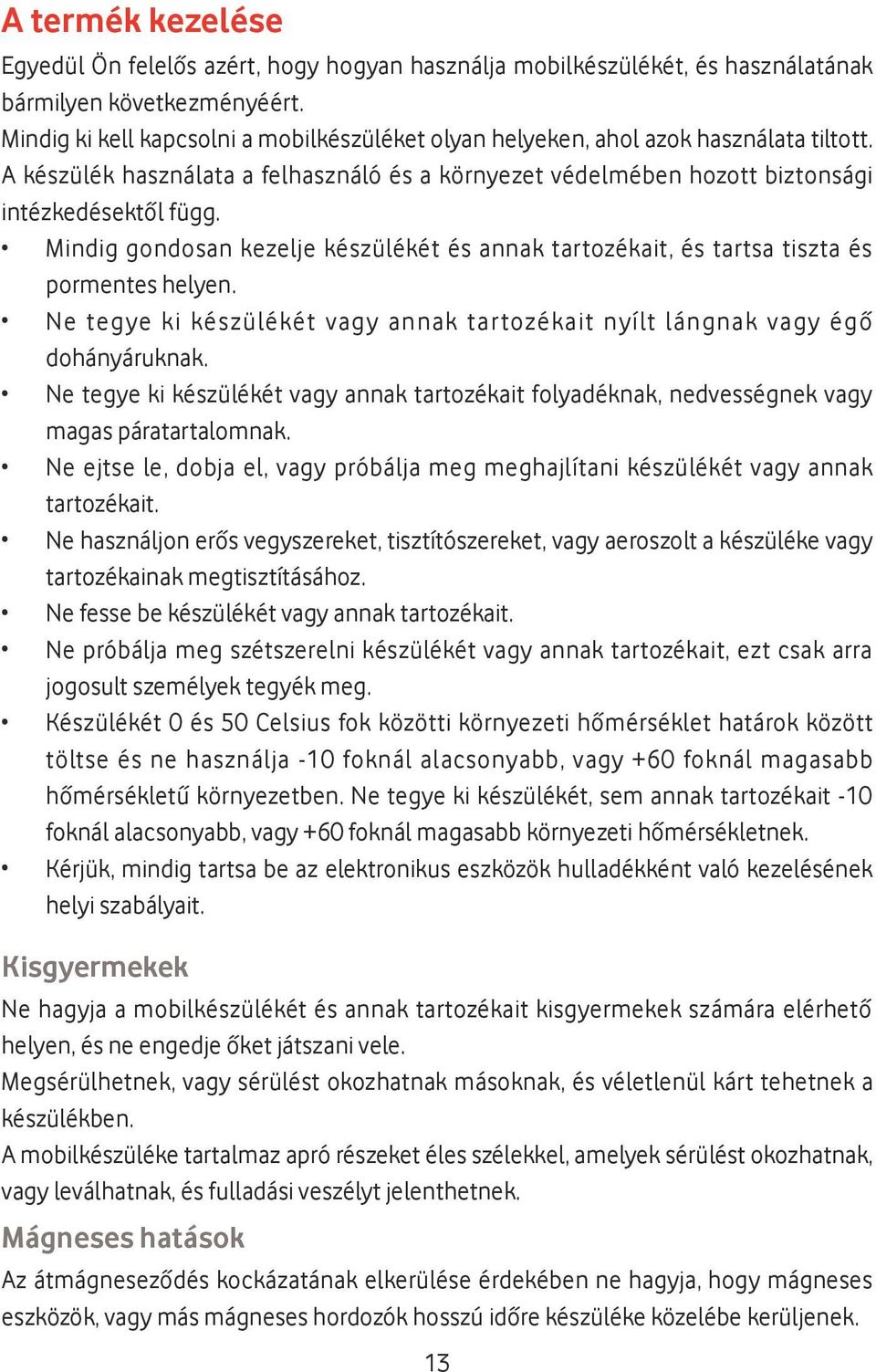 Mindig gondosan kezelje készülékét és annak tartozékait, és tartsa tiszta és pormentes helyen. Ne tegye ki készülékét vagy annak tartozékait nyílt lángnak vagy égő dohányáruknak.