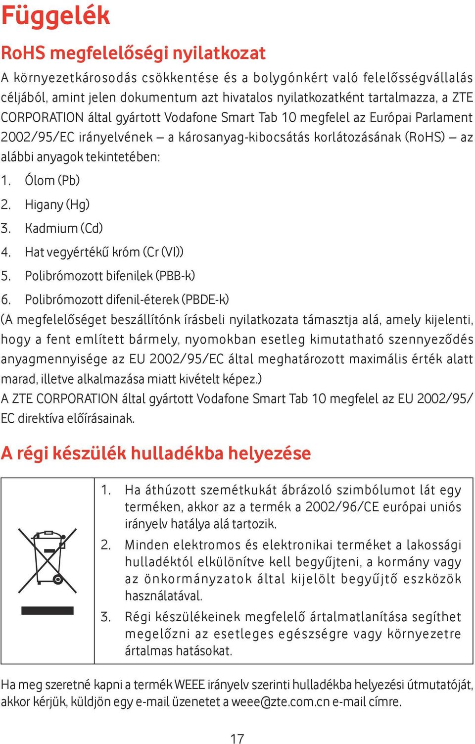 Higany (Hg) 3. Kadmium (Cd) 4. Hat vegyértékű króm (Cr (VI)) 5. Polibrómozott bifenilek (PBB-k) 6.