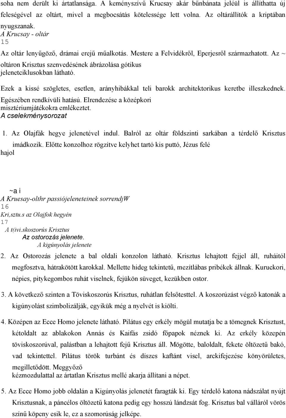 Ezek a kissé szögletes, esetlen, arányhibákkal teli barokk architektorikus keretbe illeszkednek. Egészében rendkívüli hatású. Elrendezése a középkori misztériumjátékokra emlékeztet.