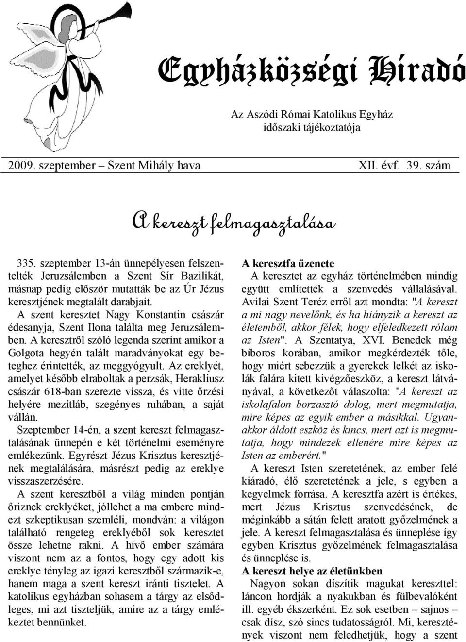 A szent keresztet Nagy Konstantin császár édesanyja, Szent Ilona találta meg Jeruzsálemben.
