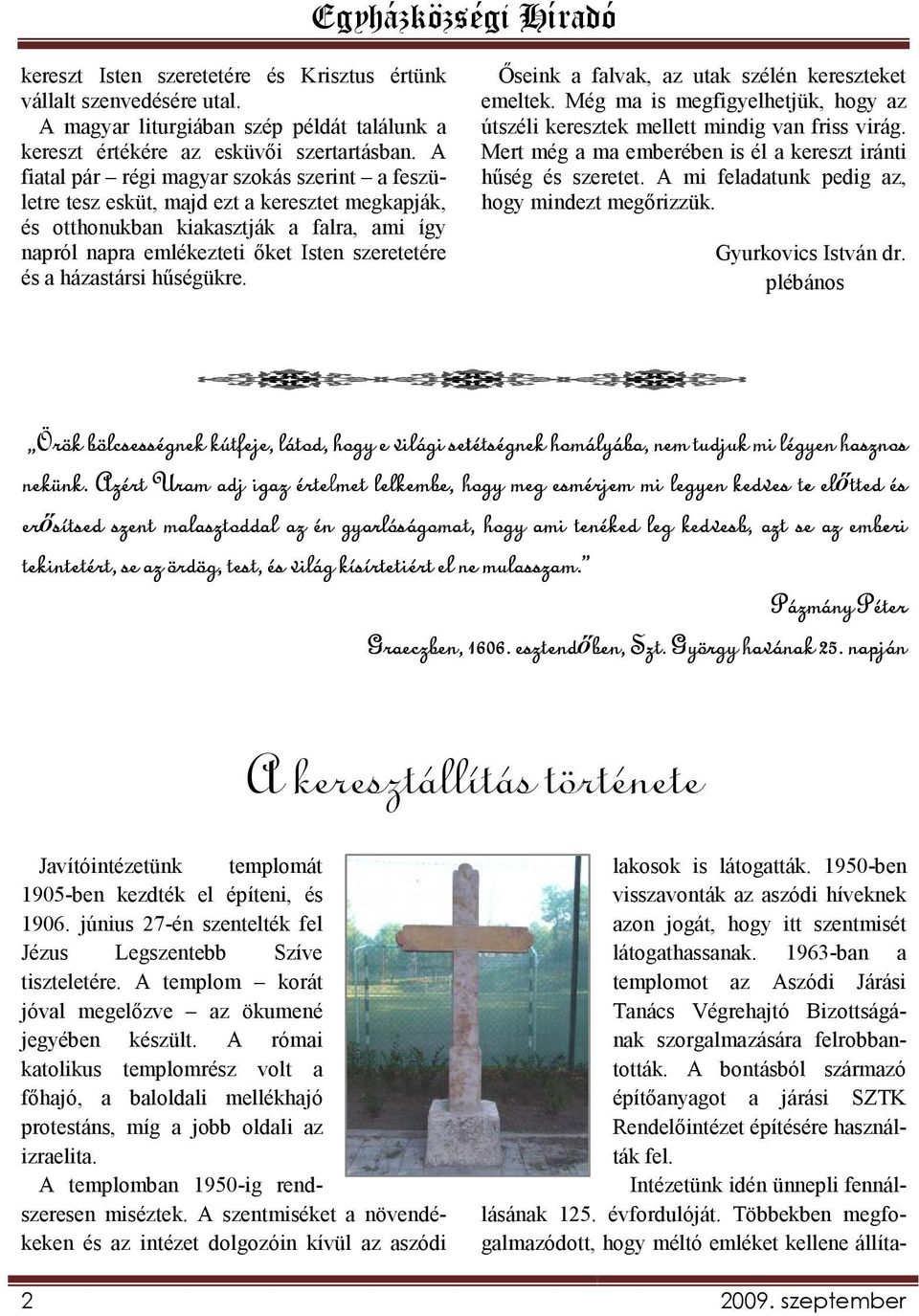 házastársi hőségükre. İseink a falvak, az utak szélén kereszteket emeltek. Még ma is megfigyelhetjük, hogy az útszéli keresztek mellett mindig van friss virág.
