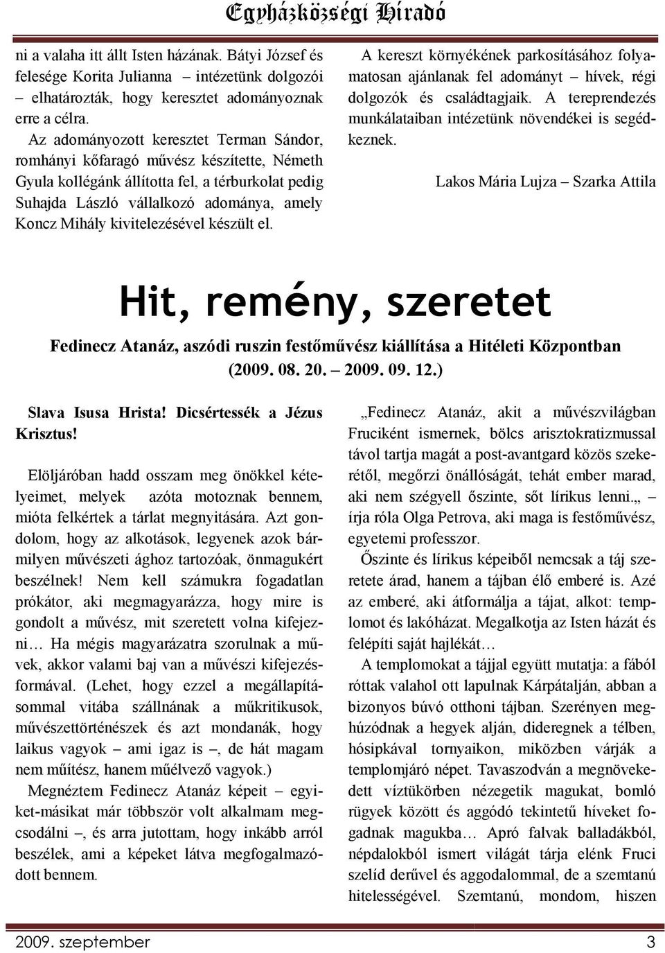 kivitelezésével készült el. A kereszt környékének parkosításához folyamatosan ajánlanak fel adományt hívek, régi dolgozók és családtagjaik.
