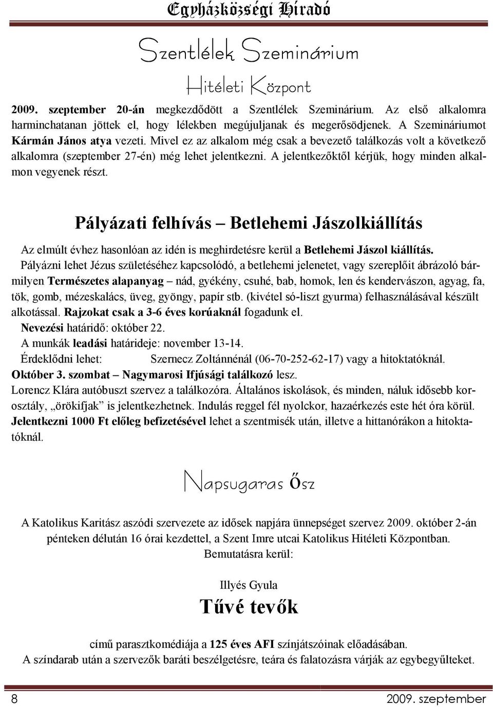 A jelentkezıktıl kérjük, hogy minden alkalmon vegyenek részt. Pályázati felhívás Betlehemi Jászolkiállítás Az elmúlt évhez hasonlóan az idén is meghirdetésre kerül a Betlehemi Jászol kiállítás.