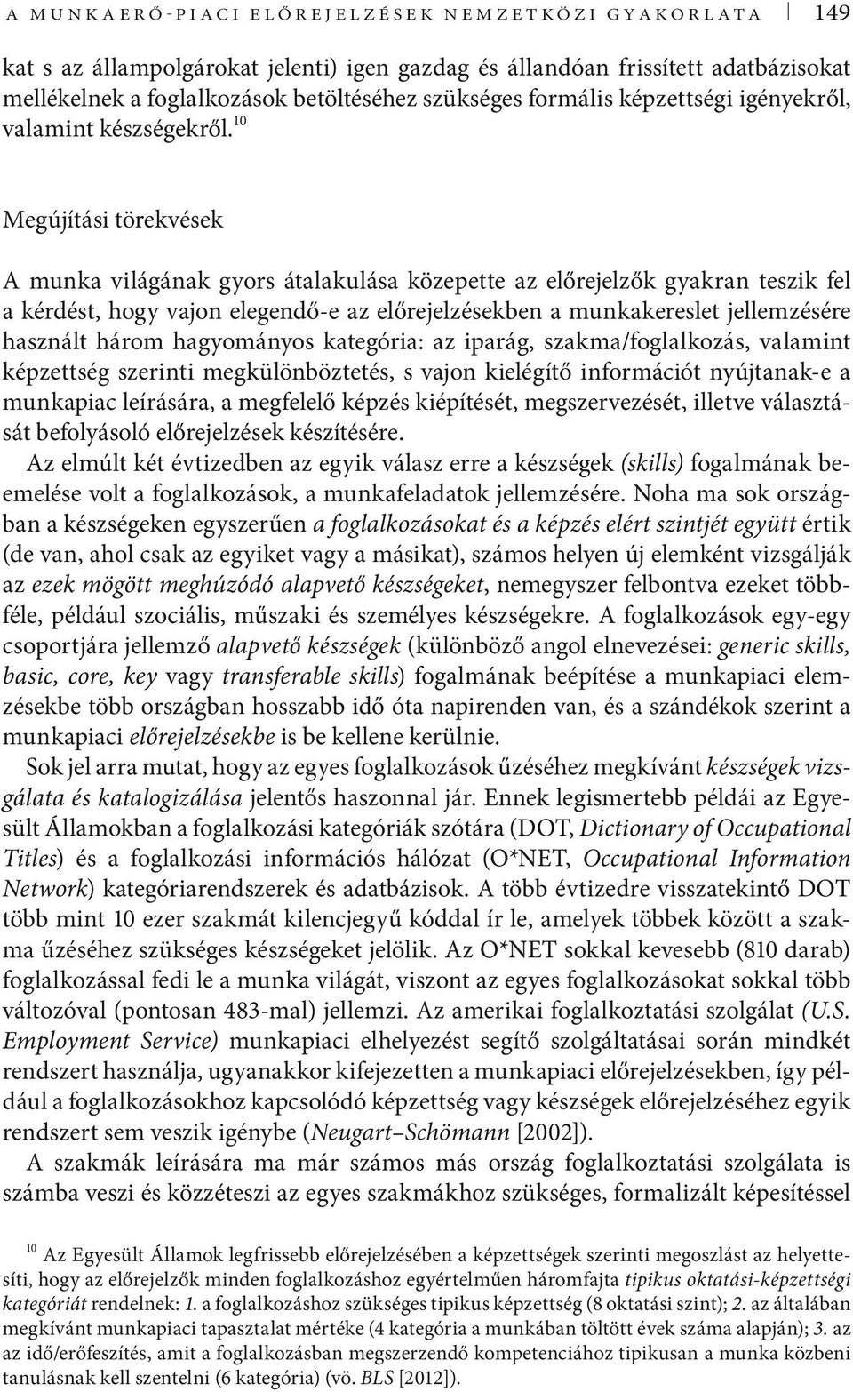 10 Megújítási törekvések A munka világának gyors átalakulása közepette az előrejelzők gyakran teszik fel a kérdést, hogy vajon elegendő-e az előrejelzésekben a munkakereslet jellemzésére használt