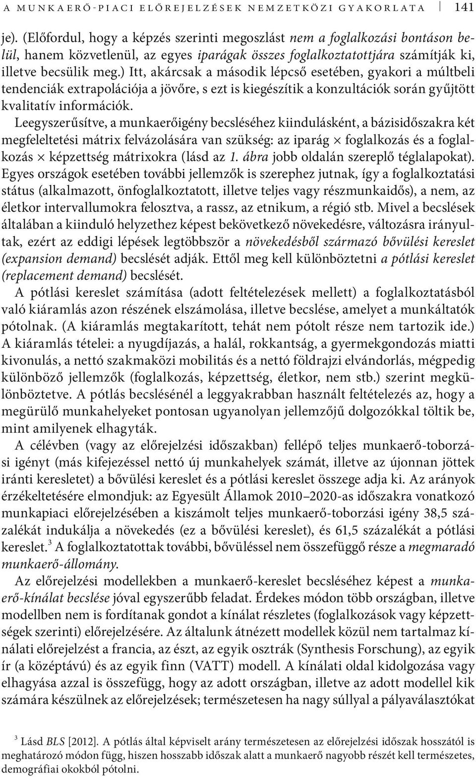 ) Itt, akárcsak a második lépcső esetében, gyakori a múltbeli tendenciák extrapolációja a jövőre, s ezt is kiegészítik a konzultációk során gyűjtött kvalitatív információk.