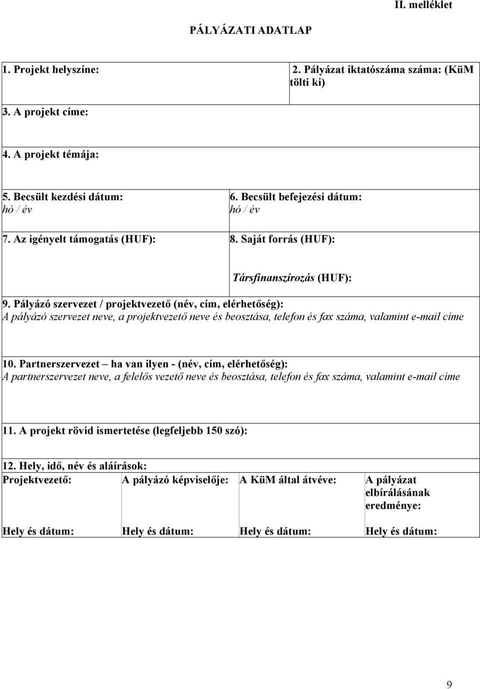 Pályázó szervezet / projektvezető (név, cím, elérhetőség): A pályázó szervezet neve, a projektvezető neve és beosztása, telefon és fax száma, valamint e-mail címe 10.