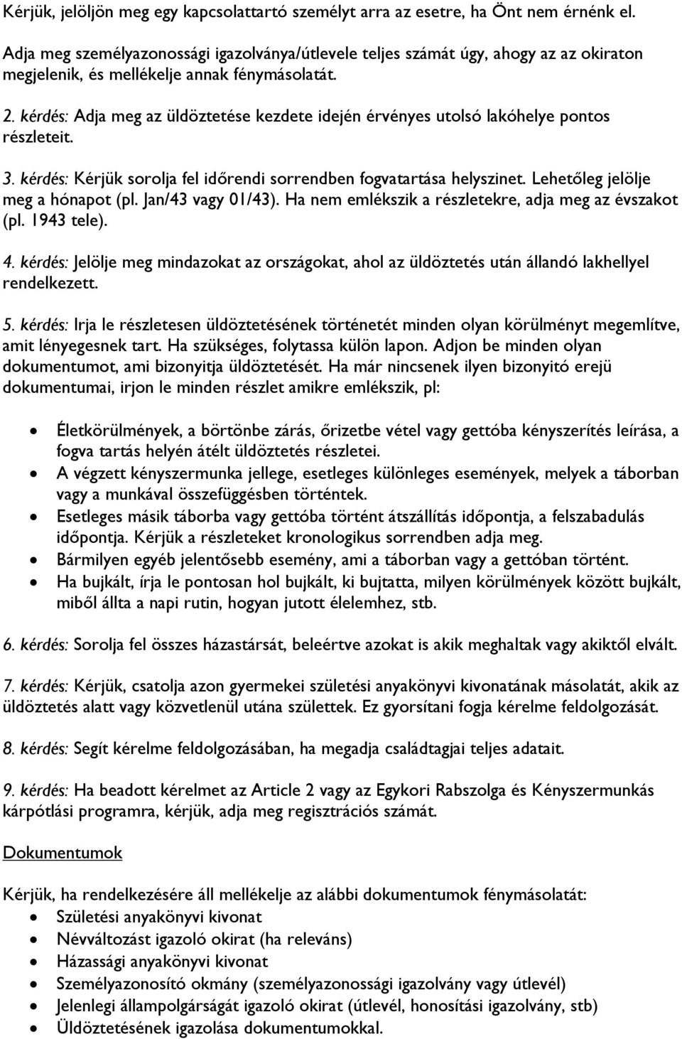 kérdés: Adja meg az üldöztetése kezdete idején érvényes utolsó lakóhelye pontos részleteit. 3. kérdés: Kérjük sorolja fel időrendi sorrendben fogvatartása helyszinet.