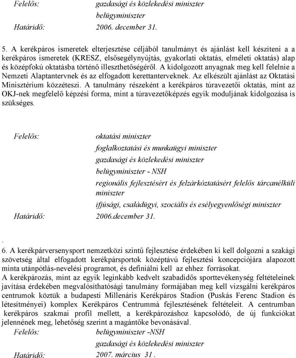 oktatásba történő illeszthetőségéről. A kidolgozott anyagnak meg kell felelnie a Nemzeti Alaptantervnek és az elfogadott kerettanterveknek. Az elkészült ajánlást az Oktatási Minisztérium közzéteszi.