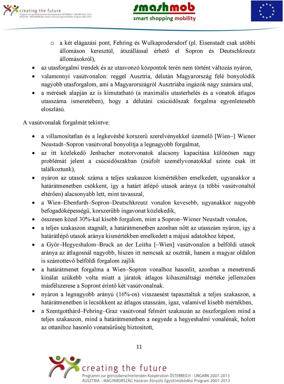 valamennyi vasútvonalon: reggel Ausztria, délután Magyarország felé bonyolódik nagyobb utasforgalom, ami a Magyarországról Ausztriába ingázók nagy számára utal, a mérések alapján az is kimutatható (a