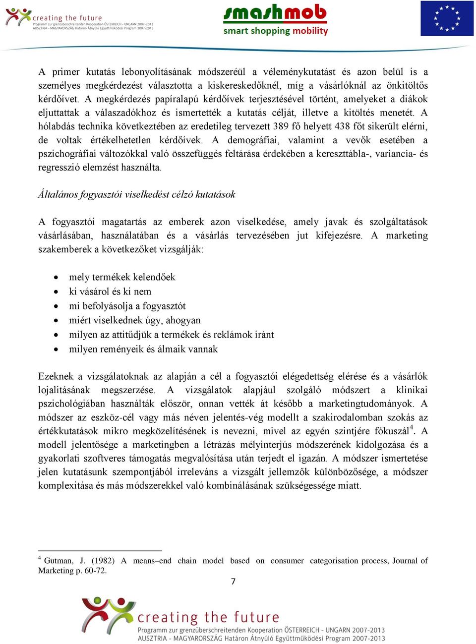 A hólabdás technika következtében az eredetileg tervezett 389 fő helyett 438 főt sikerült elérni, de voltak értékelhetetlen kérdőívek.