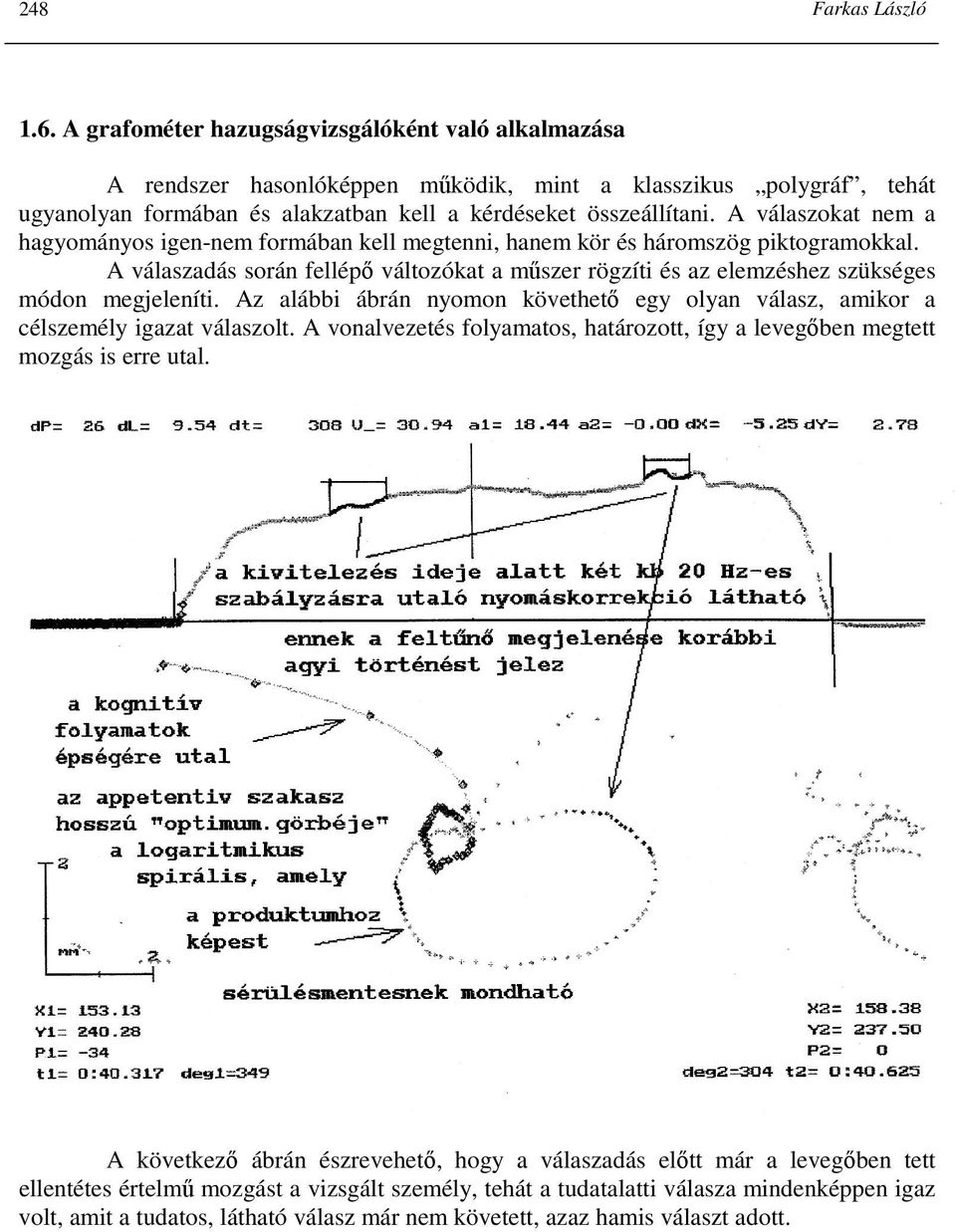 A válaszokat nem a hagyományos igen-nem formában kell megtenni, hanem kör és háromszög piktogramokkal.