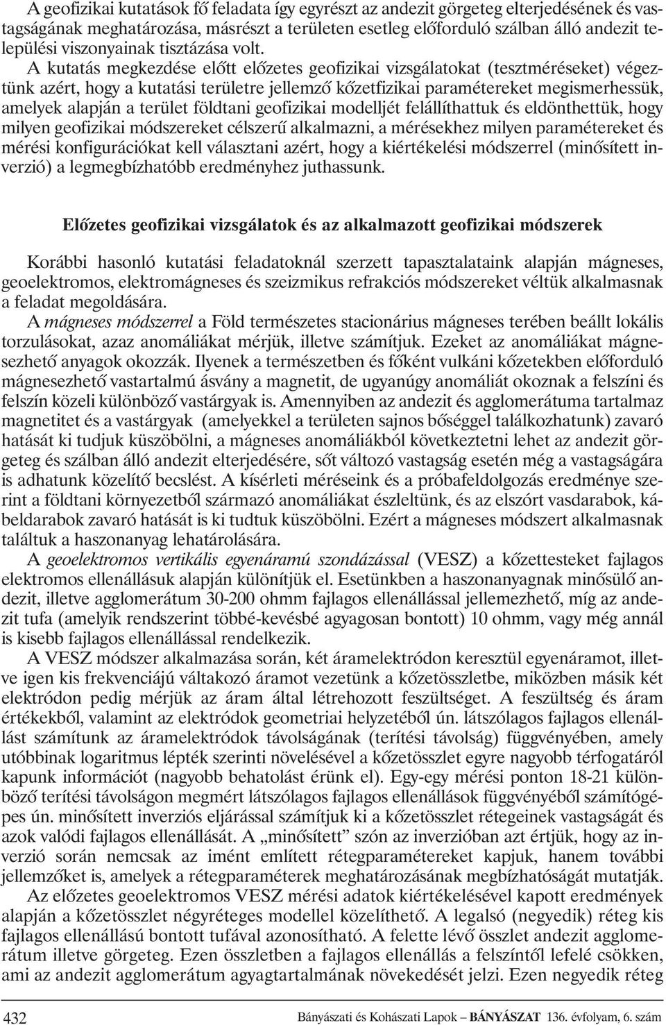 A kutatás megkezdése elôtt elôzetes geofizikai vizsgálatokat (tesztméréseket) végeztünk azért, hogy a kutatási területre jellemzô kôzetfizikai paramétereket megismerhessük, amelyek alapján a terület