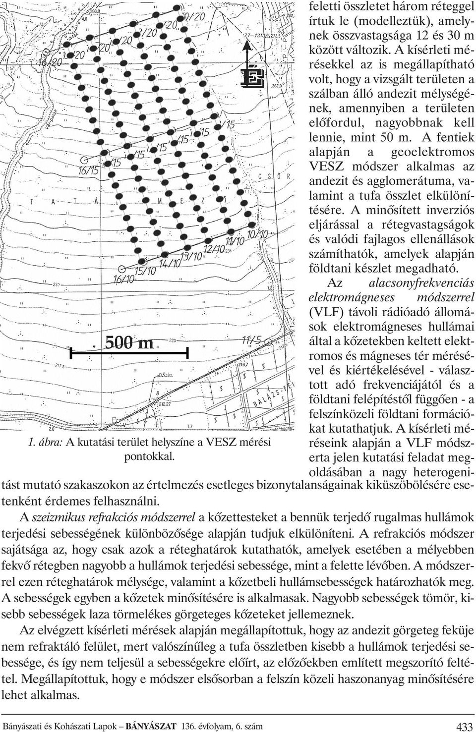 A fentiek alapján a geoelektromos VESZ módszer alkalmas az andezit és agglomerátuma, valamint a tufa összlet elkülönítésére.