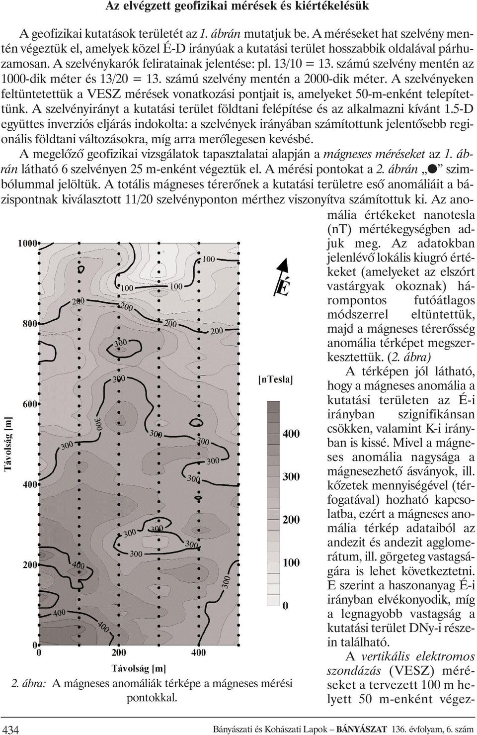 számú szelvény mentén az 1000-dik méter és 13/20 = 13. számú szelvény mentén a 2000-dik méter.