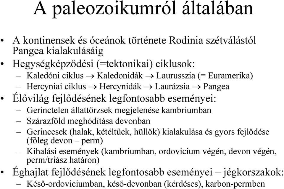 kambriumban Szárazföld meghódítása devonban Gerincesek (halak, kétéltőek, hüllık) kialakulása és gyors fejlıdése (fıleg devon perm) Kihalási események (kambriumban,