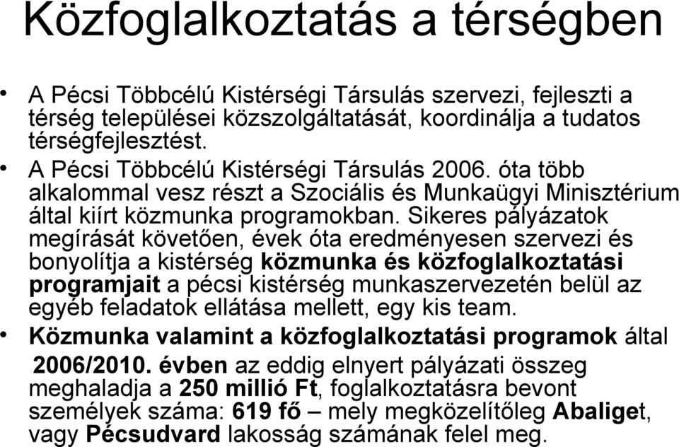 Sikeres pályázatok megírását követően, évek óta eredményesen szervezi és bonyolítja a kistérség közmunka és közfoglalkoztatási programjait a pécsi kistérség munkaszervezetén belül az egyéb feladatok