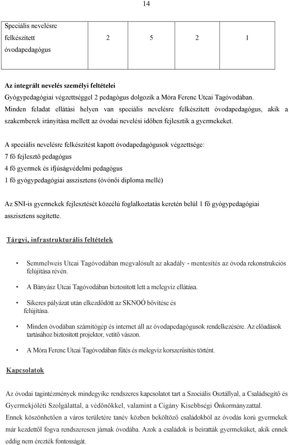 A speciális nevelésre felkészítést kapott óvodapedagógusok végzettsége: 7 fı fejlesztı pedagógus 4 fı gyermek és ifjúságvédelmi pedagógus 1 fı gyógypedagógiai asszisztens (óvónıi diploma mellé) Az