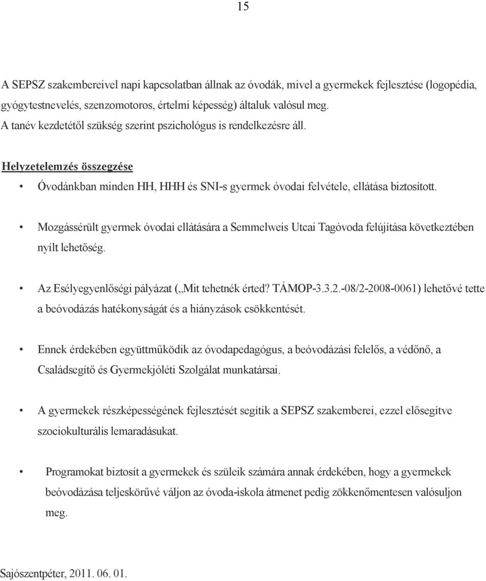 Mozgássérült gyermek óvodai ellátására a Semmelweis Utcai Tagóvoda felújítása következtében nyílt lehetıség. Az Esélyegyenlıségi pályázat ( Mit tehetnék érted? TÁMOP-3.3.2.