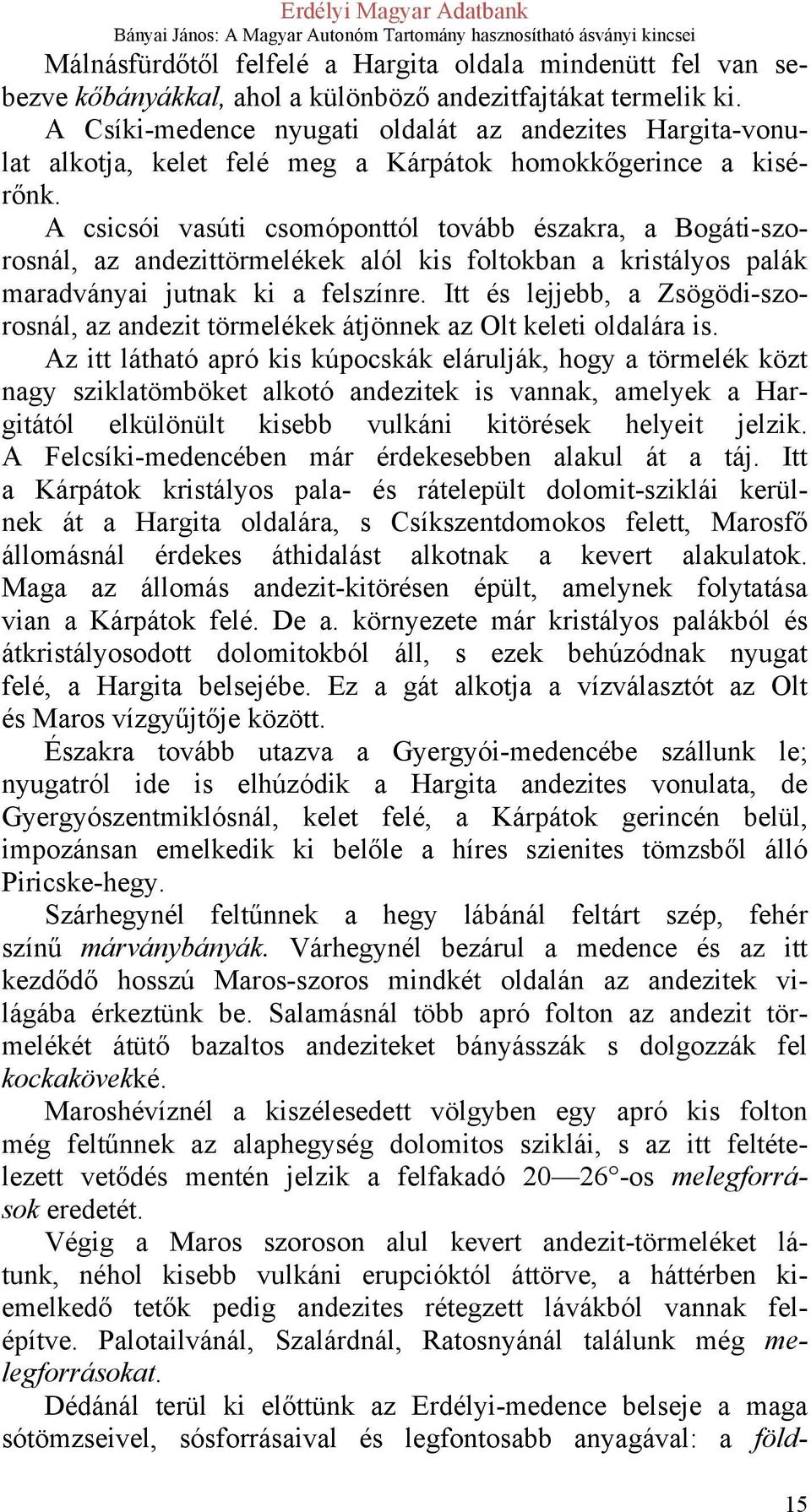 A csicsói vasúti csomóponttól tovább északra, a Bogáti-szorosnál, az andezittörmelékek alól kis foltokban a kristályos palák maradványai jutnak ki a felszínre.