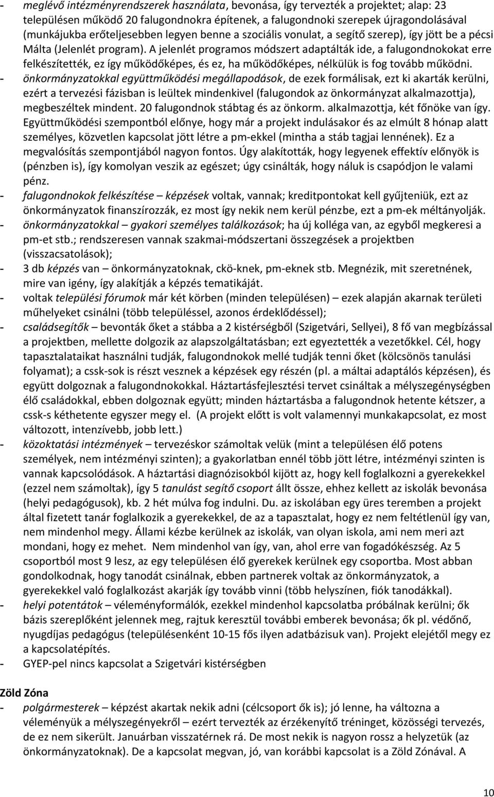 A jelenlét programos módszert adaptálták ide, a falugondnokokat erre felkészítették, ez így működőképes, és ez, ha működőképes, nélkülük is fog tovább működni.