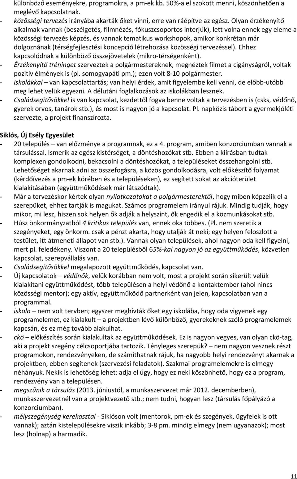 dolgoznának (térségfejlesztési koncepció létrehozása közösségi tervezéssel). Ehhez kapcsolódnak a különböző összejövetelek (mikro térségenként).