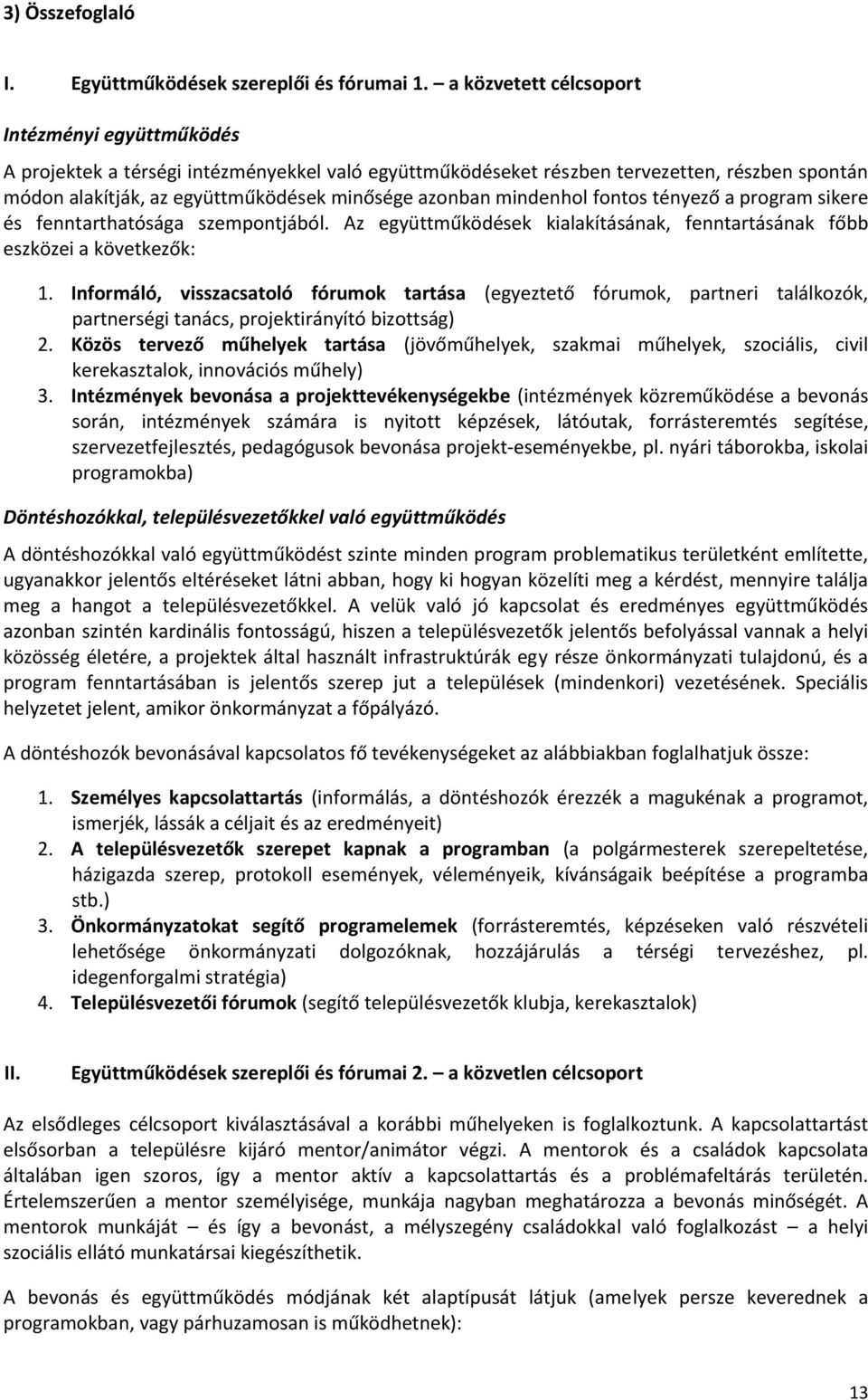 mindenhol fontos tényező a program sikere és fenntarthatósága szempontjából. Az együttműködések kialakításának, fenntartásának főbb eszközei a következők: 1.