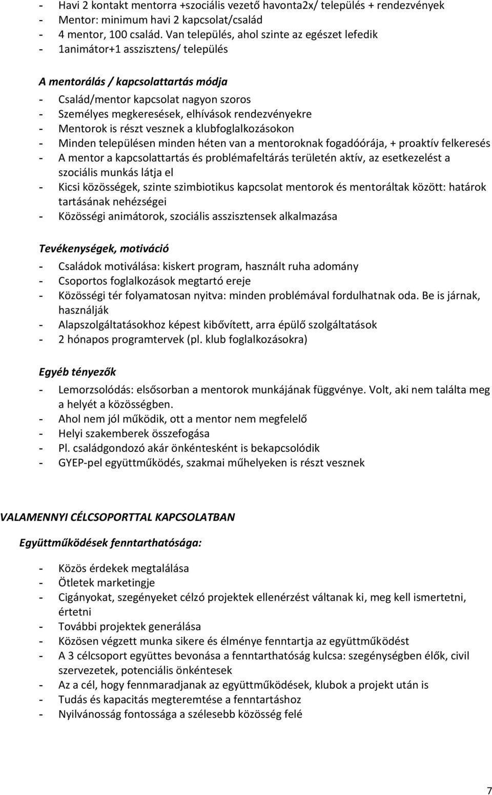 rendezvényekre - Mentorok is részt vesznek a klubfoglalkozásokon - Minden településen minden héten van a mentoroknak fogadóórája, + proaktív felkeresés - A mentor a kapcsolattartás és