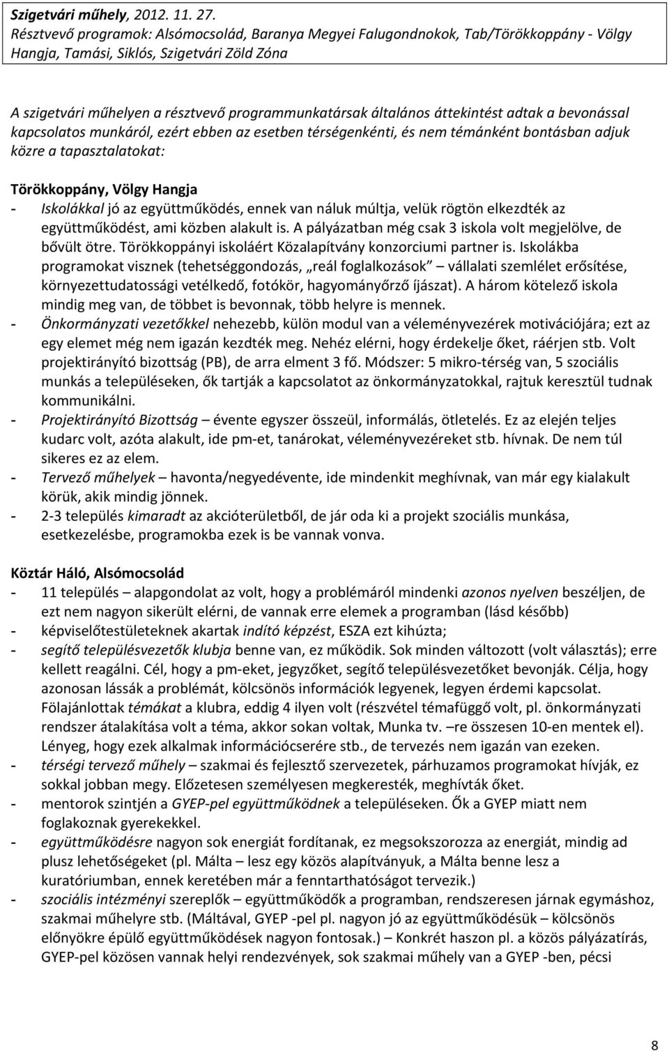 áttekintést adtak a bevonással kapcsolatos munkáról, ezért ebben az esetben térségenkénti, és nem témánként bontásban adjuk közre a tapasztalatokat: Törökkoppány, Völgy Hangja - Iskolákkal jó az